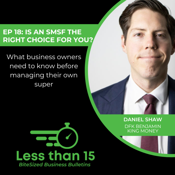 EP 18 Is an SMSF the right choice for you Daniel Shaw - DFK Benjamin King Money LESS THAN 15 DFKANZ